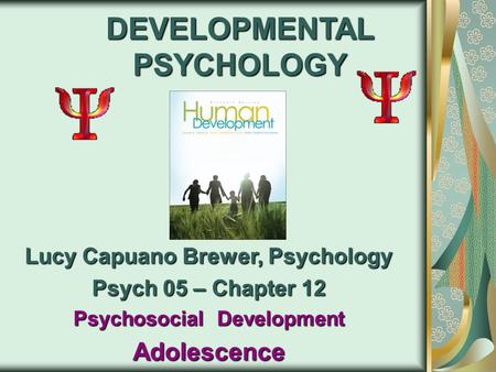 DEVELOPMENTAL PSYCHOLOGY Lucy Capuano Brewer, Psychology Psych 05 – Chapter 12 Psychosocial Development Adolescence.