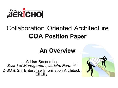 Collaboration Oriented Architecture COA Position Paper An Overview Adrian Seccombe Board of Management, Jericho Forum ® CISO & Snr Enterprise Information.