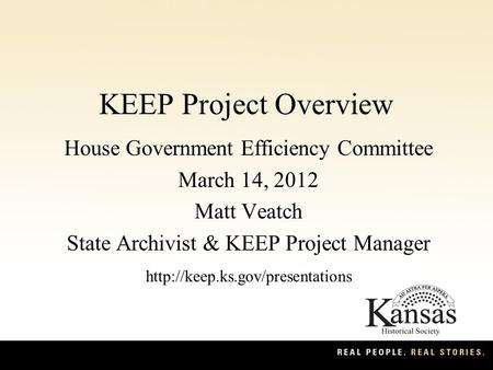 KEEP Project Overview House Government Efficiency Committee March 14, 2012 Matt Veatch State Archivist & KEEP Project Manager