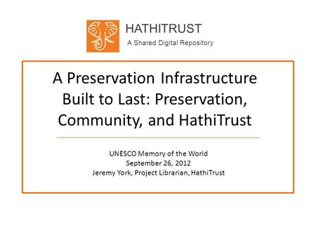 HATHITRUST A Shared Digital Repository A Preservation Infrastructure Built to Last: Preservation, Community, and HathiTrust UNESCO Memory of the World.