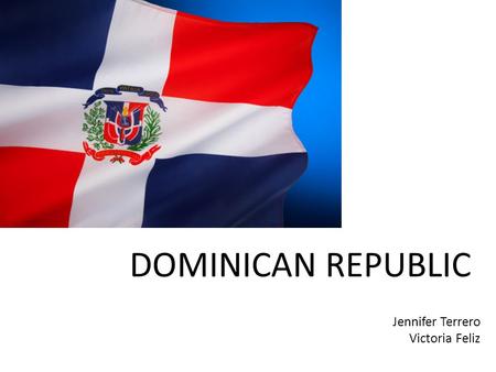 DOMINICAN REPUBLIC Jennifer Terrero Victoria Feliz.