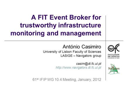 A FIT Event Broker for trustworthy infrastructure monitoring and management António Casimiro University of Lisbon Faculty of Sciences LASIGE – Navigators.