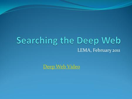 LEMA, February 2011 Deep Web Video. Image from express.howstuffworks.com, 14 Feb 11 Surface Web: accessible via general-purpose search engines such as.