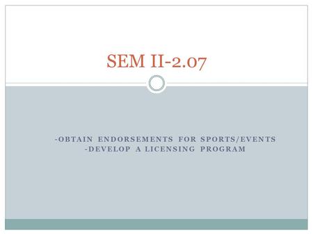 -OBTAIN ENDORSEMENTS FOR SPORTS/EVENTS -DEVELOP A LICENSING PROGRAM SEM II-2.07.