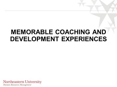 MEMORABLE COACHING AND DEVELOPMENT EXPERIENCES. Attributes of Memorable Coaches Getting the work done  Clarifies goals/tasks and manages toward those.