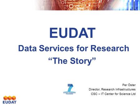 EUDAT Data Services for Research “The Story” Per Öster Director, Research Infrastructures CSC – IT Center for Science Ltd.