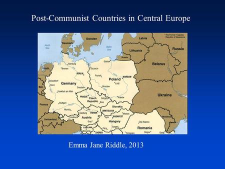 Post-Communist Countries in Central Europe Emma Jane Riddle, 2013.