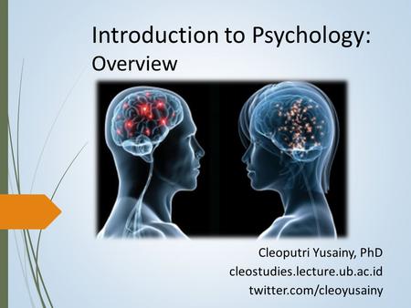 Introduction to Psychology: Overview Cleoputri Yusainy, PhD cleostudies.lecture.ub.ac.id twitter.com/cleoyusainy.