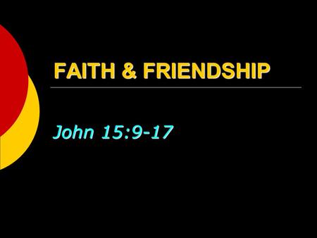 FAITH & FRIENDSHIP John 15:9-17. 2 Choose your friends wisely  Make no friendship with an angry man, and with a furious man do not go, Lest you learn.