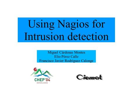 Using Nagios for Intrusion detection Miguel Cárdenas Montes Elio Pérez Calle Francisco Javier Rodríguez Calonge.