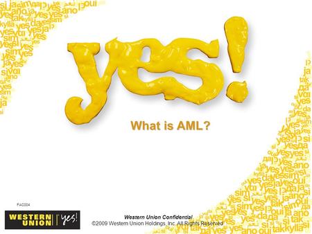 Western Union Confidential ©2009 Western Union Holdings, Inc. All Rights Reserved. FAC004 What is AML?