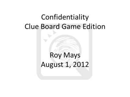Confidentiality Clue Board Game Edition Roy Mays August 1, 2012.