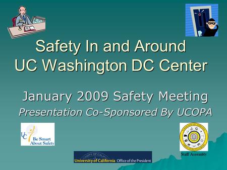 Safety In and Around UC Washington DC Center January 2009 Safety Meeting Presentation Co-Sponsored By UCOPA Staff Assembly.