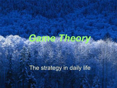 Game Theory The strategy in daily life. Foundation The three winners for Nobel prize at economy field in 1994 John F. Nash Reinhard Selten John Harsanyi.