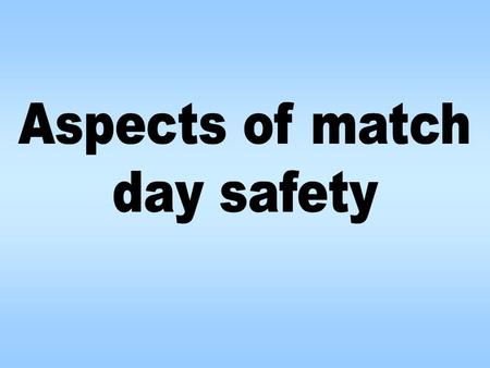 The aim of this presentation is to offer guidance on issues that match officials may encounter on match days in respect to safety at the lower levels.