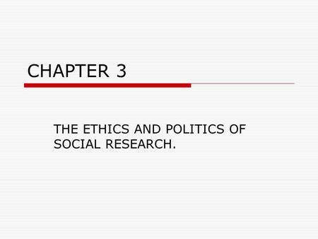 CHAPTER 3 THE ETHICS AND POLITICS OF SOCIAL RESEARCH.