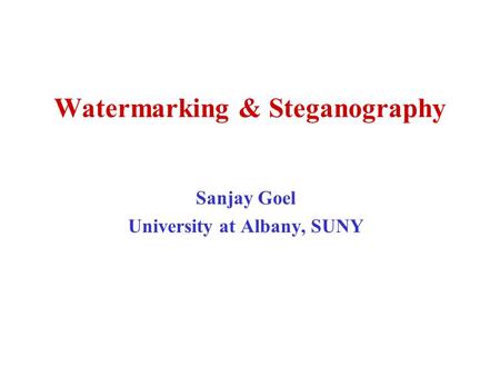 Watermarking & Steganography Sanjay Goel University at Albany, SUNY.