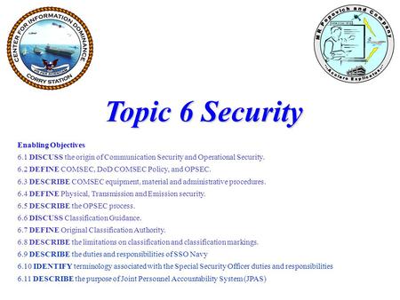 Topic 6 Security Enabling Objectives 6.1 DISCUSS the origin of Communication Security and Operational Security. 6.2 DEFINE COMSEC, DoD COMSEC Policy, and.