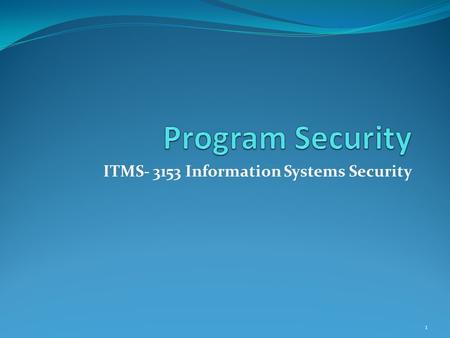 ITMS- 3153 Information Systems Security 1. Malicious Code Malicious code or rogue program is the general name for unanticipated or undesired effects in.
