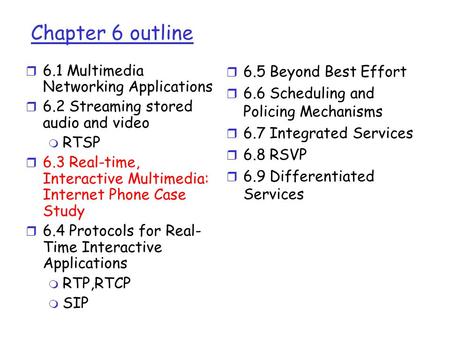 Chapter 6 outline r 6.1 Multimedia Networking Applications r 6.2 Streaming stored audio and video m RTSP r 6.3 Real-time, Interactive Multimedia: Internet.