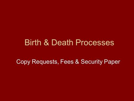 Birth & Death Processes Copy Requests, Fees & Security Paper.