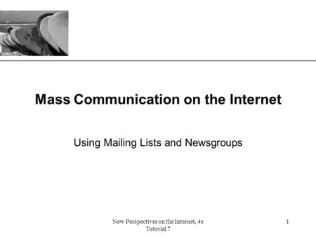 XP New Perspectives on the Internet, 4e Tutorial 7 1 Mass Communication on the Internet Using Mailing Lists and Newsgroups.