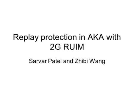 Replay protection in AKA with 2G RUIM Sarvar Patel and Zhibi Wang.