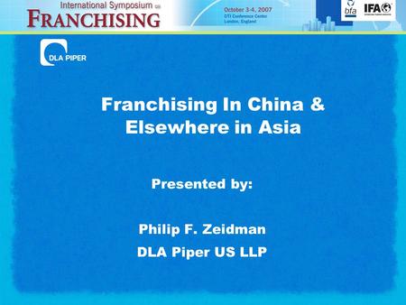 Franchising In China & Elsewhere in Asia Presented by: Philip F. Zeidman DLA Piper US LLP.