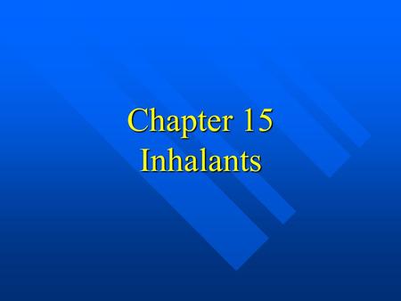 Chapter 15 Inhalants. Inhalants  Volatile substances  Introduced via lungs  Intoxicating; euphorigenic.