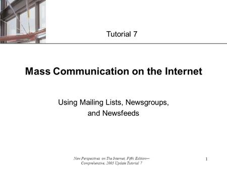 XP New Perspectives on The Internet, Fifth Edition— Comprehensive, 2005 Update Tutorial 7 1 Mass Communication on the Internet Using Mailing Lists, Newsgroups,