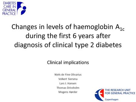 Changes in levels of haemoglobin A 1c during the first 6 years after diagnosis of clinical type 2 diabetes Clinical implications Niels de Fine Olivarius.