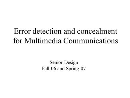 Error detection and concealment for Multimedia Communications Senior Design Fall 06 and Spring 07.