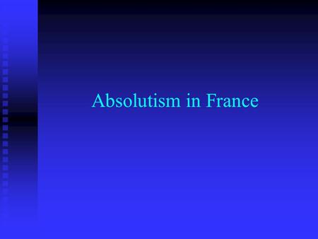 Absolutism in France. Causes of the French Wars of Religion Monarchy weakened by wars and a succession crisis Monarchy weakened by wars and a succession.