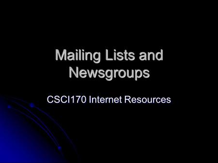 Mailing Lists and Newsgroups CSCI170 Internet Resources.