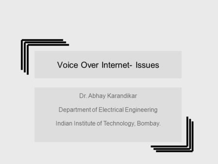 Voice Over Internet- Issues Dr. Abhay Karandikar Department of Electrical Engineering Indian Institute of Technology, Bombay. Dr. Abhay Karandikar Department.