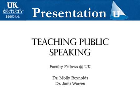 Teaching Public Speaking Faculty UK Dr. Molly Reynolds Dr. Jami Warren.