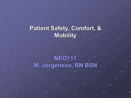 NEO111 M. Jorgenson, RN BSN Patient Safety, Comfort, & Mobility.