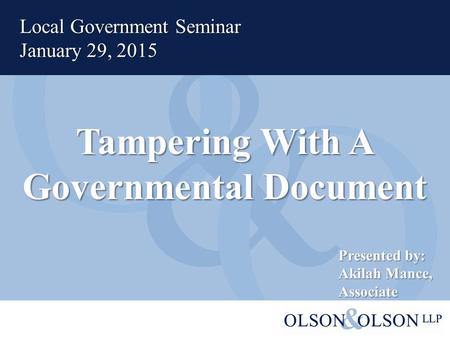 Tampering With A Governmental Document Local Government Seminar January 29, 2015 Presented by: Akilah Mance, Associate.