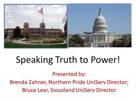 Speaking Truth to Power! Presented by: Brenda Zahner, Northern Pride UniServ Director; Bruce Lear, Siouxland UniServ Director.