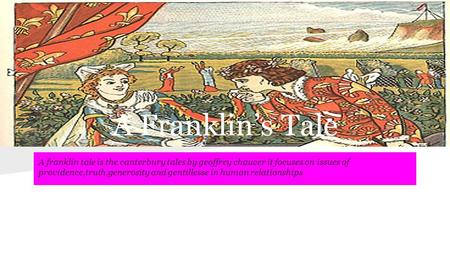 A Franklin’s Tale A franklin tale is the canterbury tales by geoffrey chaucer it focuses on issues of providence,truth,generosity and gentillesse in human.