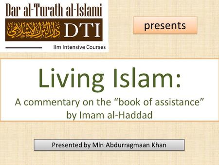 Living Islam: A commentary on the “book of assistance” by Imam al-Haddad Ilm Intensive Courses presents Presented by Mln Abdurragmaan Khan.