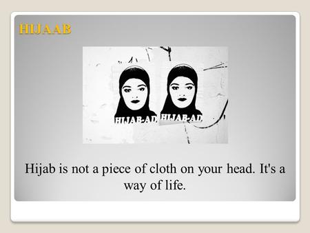 Hijab is not a piece of cloth on your head. It's a way of life.