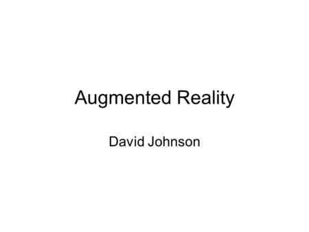 Augmented Reality David Johnson.