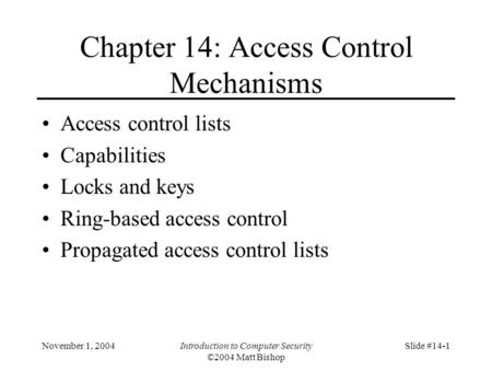 November 1, 2004Introduction to Computer Security ©2004 Matt Bishop Slide #14-1 Chapter 14: Access Control Mechanisms Access control lists Capabilities.