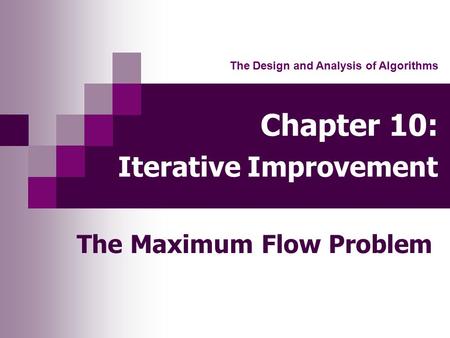Chapter 10: Iterative Improvement The Maximum Flow Problem The Design and Analysis of Algorithms.