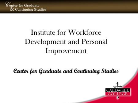 Institute for Workforce Development and Personal Improvement Center for Graduate and Continuing Studies.