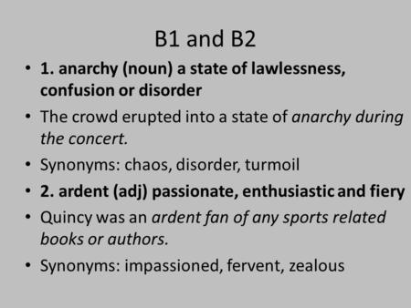 B1 and B2 1. anarchy (noun) a state of lawlessness, confusion or disorder The crowd erupted into a state of anarchy during the concert. Synonyms: chaos,