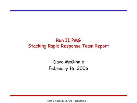 Run 2 PMG 2/16/06 - McGinnis Run II PMG Stacking Rapid Response Team Report Dave McGinnis February 16, 2006.