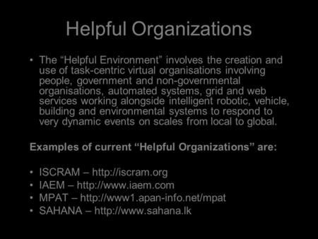 Helpful Organizations The “Helpful Environment” involves the creation and use of task-centric virtual organisations involving people, government and non-governmental.