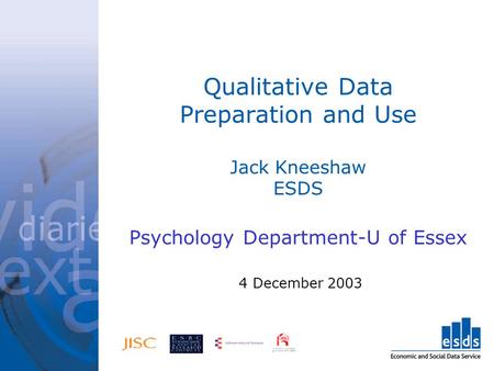 Qualitative Data Preparation and Use Jack Kneeshaw ESDS Psychology Department-U of Essex 4 December 2003.